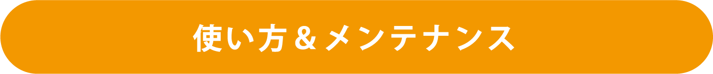 使い方＆メンテナンス